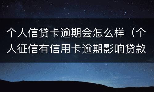 个人信贷卡逾期会怎么样（个人征信有信用卡逾期影响贷款吗）