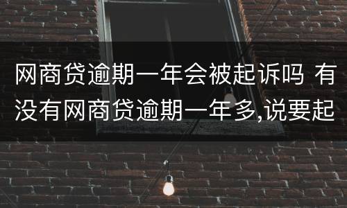 网商贷逾期一年会被起诉吗 有没有网商贷逾期一年多,说要起诉的