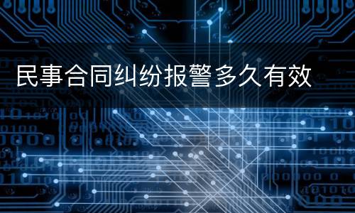 民事合同纠纷报警多久有效
