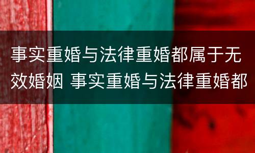 事实重婚与法律重婚都属于无效婚姻 事实重婚与法律重婚都属于无效婚姻吗