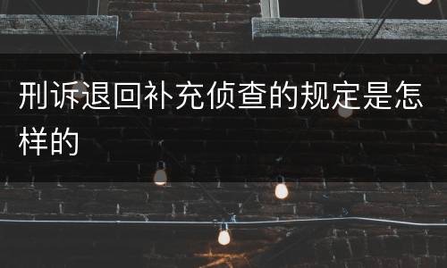 刑诉退回补充侦查的规定是怎样的