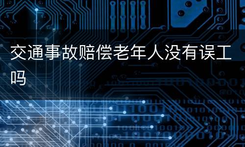 交通事故赔偿老年人没有误工吗
