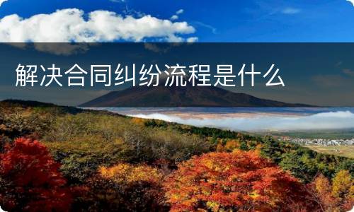 解决合同纠纷流程是什么