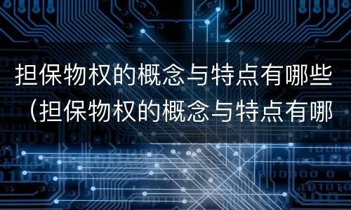 担保物权的概念与特点有哪些（担保物权的概念与特点有哪些呢）