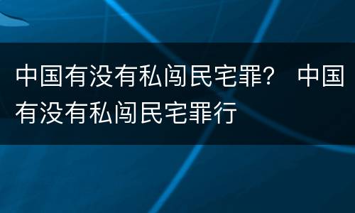中国有没有私闯民宅罪？ 中国有没有私闯民宅罪行