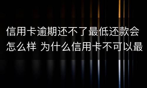 信用卡逾期还不了最低还款会怎么样 为什么信用卡不可以最低还款了