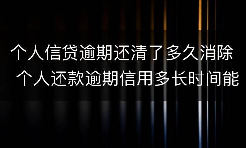 个人信贷逾期还清了多久消除 个人还款逾期信用多长时间能撤销