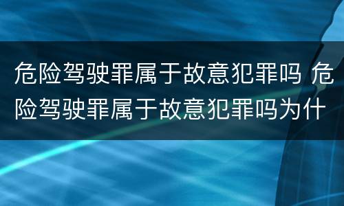 危险驾驶罪属于故意犯罪吗 危险驾驶罪属于故意犯罪吗为什么