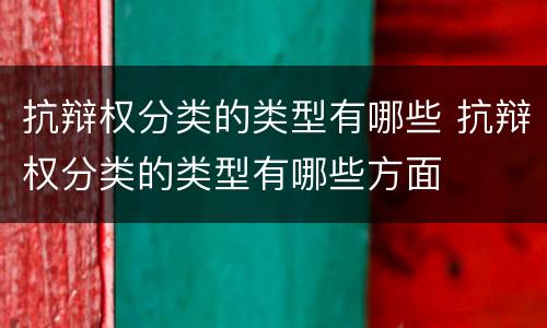抗辩权分类的类型有哪些 抗辩权分类的类型有哪些方面