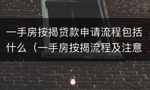 一手房按揭贷款申请流程包括什么（一手房按揭流程及注意事项）