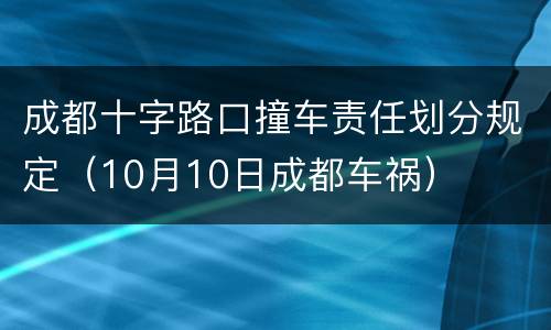 成都十字路口撞车责任划分规定（10月10日成都车祸）
