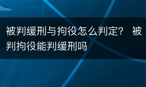 被判缓刑与拘役怎么判定？ 被判拘役能判缓刑吗