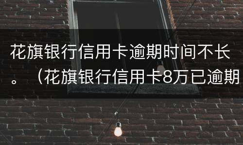 花旗银行信用卡逾期时间不长。（花旗银行信用卡8万已逾期）