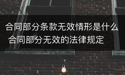 合同部分条款无效情形是什么 合同部分无效的法律规定