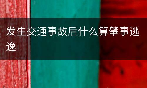 发生交通事故后什么算肇事逃逸