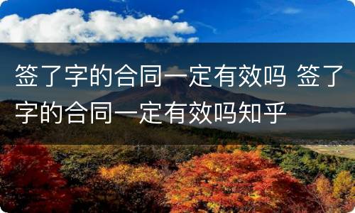 签了字的合同一定有效吗 签了字的合同一定有效吗知乎