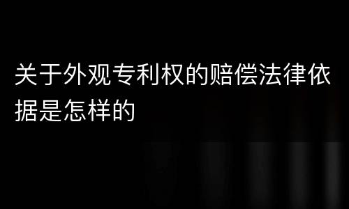 关于外观专利权的赔偿法律依据是怎样的