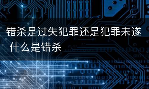 错杀是过失犯罪还是犯罪未遂 什么是错杀
