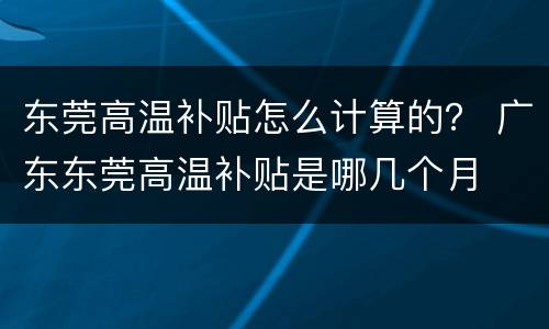 东莞高温补贴怎么计算的？ 广东东莞高温补贴是哪几个月