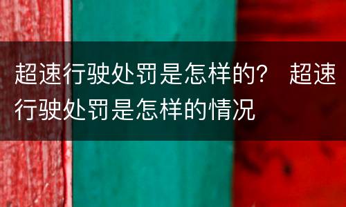 超速行驶处罚是怎样的？ 超速行驶处罚是怎样的情况