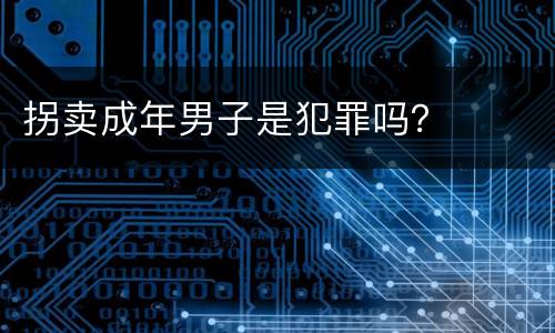 拐卖成年男子是犯罪吗？
