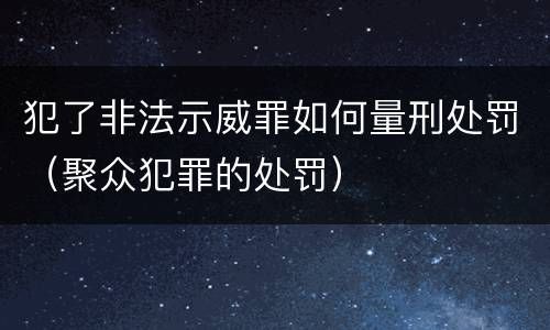 犯了非法示威罪如何量刑处罚（聚众犯罪的处罚）