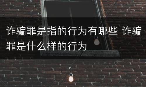 诈骗罪是指的行为有哪些 诈骗罪是什么样的行为