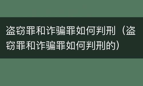 盗窃罪和诈骗罪如何判刑（盗窃罪和诈骗罪如何判刑的）