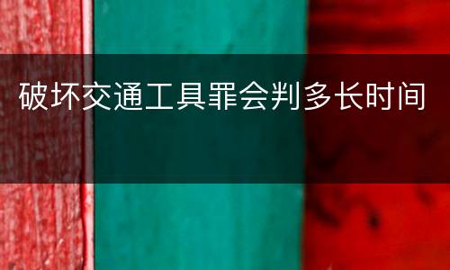 破坏交通工具罪会判多长时间