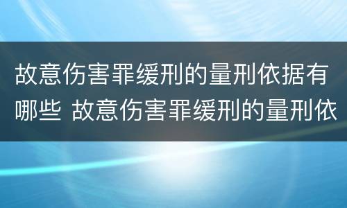 故意伤害罪缓刑的量刑依据有哪些 故意伤害罪缓刑的量刑依据有哪些标准