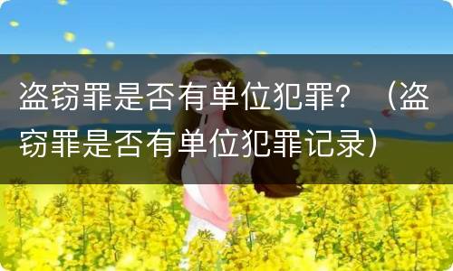 盗窃罪是否有单位犯罪？（盗窃罪是否有单位犯罪记录）