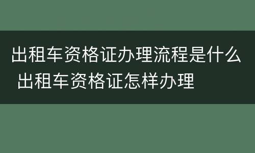 出租车资格证办理流程是什么 出租车资格证怎样办理