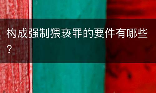 构成强制猥亵罪的要件有哪些?