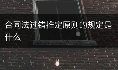 合同法过错推定原则的规定是什么