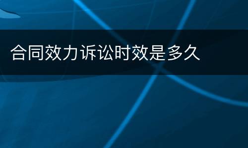 合同效力诉讼时效是多久