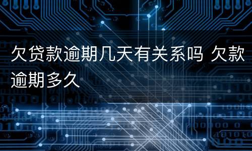 欠贷款逾期几天有关系吗 欠款逾期多久