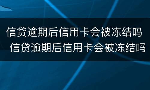 信贷逾期后信用卡会被冻结吗 信贷逾期后信用卡会被冻结吗