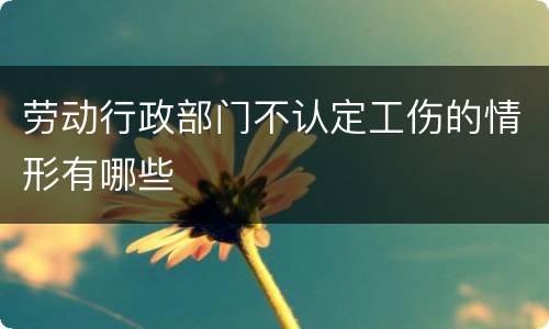 劳动行政部门不认定工伤的情形有哪些