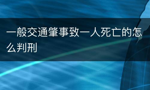 一般交通肇事致一人死亡的怎么判刑