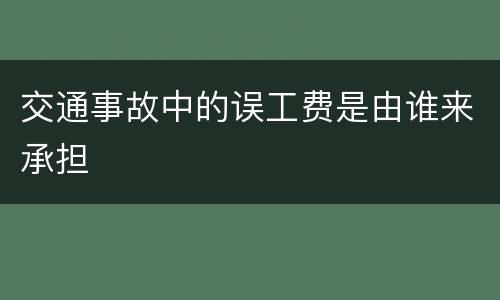 交通事故中的误工费是由谁来承担