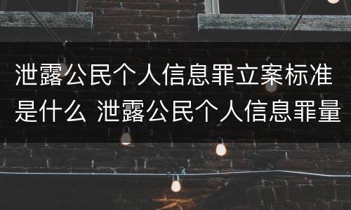 泄露公民个人信息罪立案标准是什么 泄露公民个人信息罪量刑标准