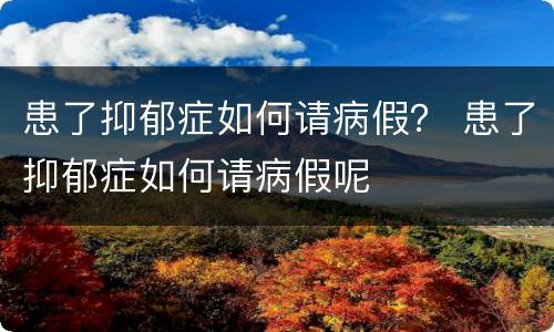 患了抑郁症如何请病假？ 患了抑郁症如何请病假呢