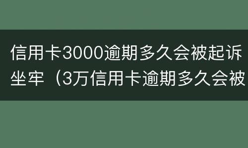 信用卡3000逾期多久会被起诉坐牢（3万信用卡逾期多久会被起诉）