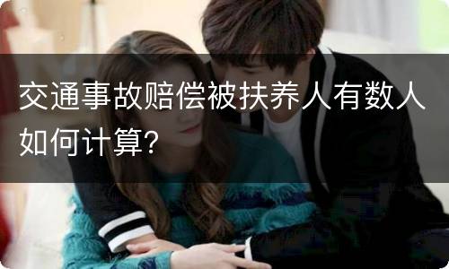 交通事故赔偿被扶养人有数人如何计算？