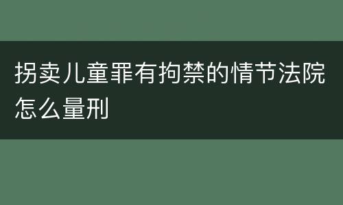 拐卖儿童罪有拘禁的情节法院怎么量刑