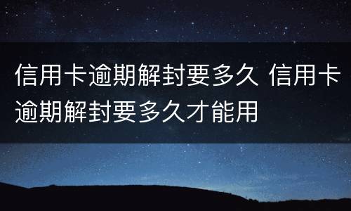 信用卡逾期解封要多久 信用卡逾期解封要多久才能用