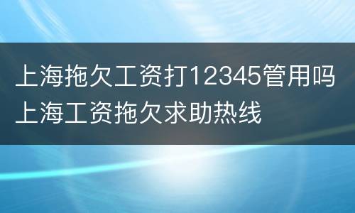 上海拖欠工资打12345管用吗 上海工资拖欠求助热线
