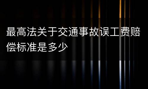 最高法关于交通事故误工费赔偿标准是多少