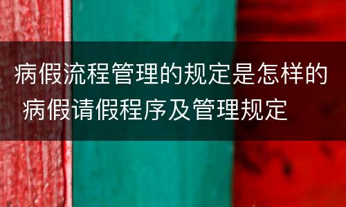 病假流程管理的规定是怎样的 病假请假程序及管理规定