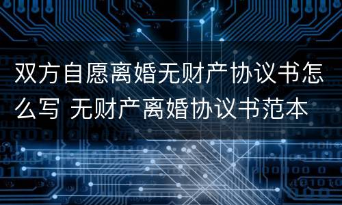 双方自愿离婚无财产协议书怎么写 无财产离婚协议书范本